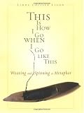 This Is How I Go When I Go Like This: Weaving and Spinning as Metaphor