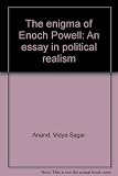 The enigma of Enoch Powell : an essay in political realism