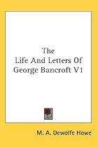 The Life And Letters Of George Bancroft V1