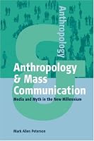 Anthropology & Mass Communication: Media and Myth in the New Millennium (Anthropology)