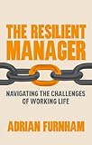 The resilient manager : navigating the challenges of working life