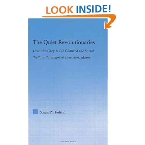 The Quiet Revolutionaries: How the Grey Nuns Changed the Social Welfare Paradigm of Lewiston, Maine (Studies in American Popular History and Culture) Susan Pearman Hudson