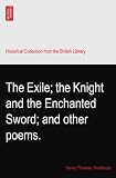 The Exile; the Knight and the Enchanted Sword; and other poems.