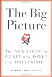 The Big Picture: The New Logic of Money and Power in Hollywood