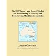The 2007 Import and Export Market for Bookbinding Machinery and Book-Sewing Machines in Australia by Philip M. Parker