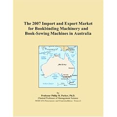 The 2007 Import and Export Market for Bookbinding Machinery and Book-Sewing Machines in Australia: Philip M. Parker