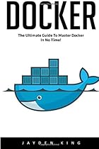 Docker: The Ultimate Guide to Master Docker in No Time