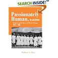 Passionately Human, No Less Divine: Religion and Culture in Black Chicago, 1915-1952 by Wallace D. Best