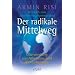 Der radikale Mittelweg: �berwindung von Atheismus und Monotheismus � Das Buch zum aktuellen Paradigmenwechsel