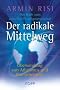 Der radikale Mittelweg: �berwindung von Atheismus und Monotheismus � Das Buch zum aktuellen Paradigmenwechsel