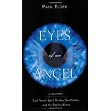 Eyes Of An Angel: Soul Travel, Spirit Guides, Soul Mates, And The Reality Of Love
