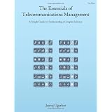 The Essentials of Telecommunications Management: A Simple Guide to Understanding a Complex Industry