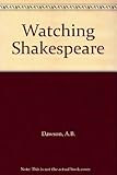 Watching Shakespeare : a playgoers' guide