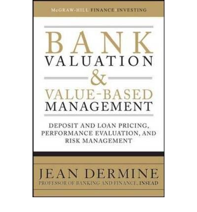 [(Bank Valuation and Value-Based Management: Deposit and Loan Pricing, Performance Evaluation, and Risk Management )] [Author: Jean Dermine] [Oct-2009]