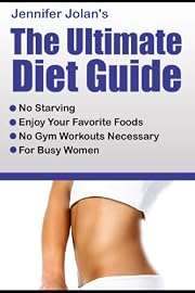 The Ultimate Diet Guide - For Busy Women! No Starving, No Food Restrictions, No Gym Workouts Required!