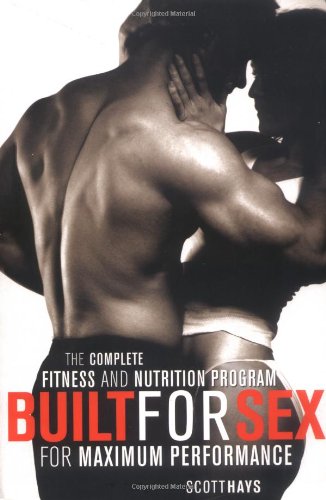 Built for Sex: The Complete Fitness and Nutrition Program for Maximum Performance