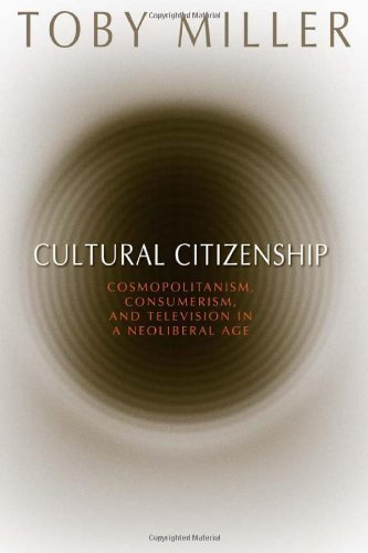 Cultural Citizenship: Cosmopolitanism, Consumerism, and Television in a Neoliberal Age