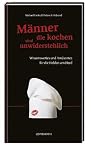 M&auml;nner, die kochen, sind unwiderstehlich: Wissenswertes und Am&uuml;santes f&uuml;r die Helden am Herd - Michael Harles
