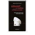 M�nner, die kochen, sind unwiderstehlich: Wissenswertes und Am�santes f�r die Helden am Herd