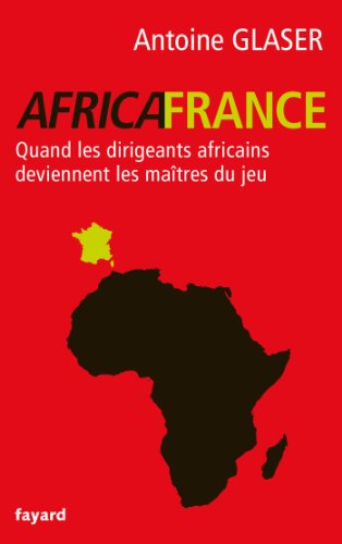 Africafrance : Quand les dirigeants africains deviennent les maîtres du jeu (Documents) Africafrance : Quand les dirigeants africains deviennent les maîtres du jeu (Documents)