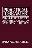 Practical Dreamer: Israel Friedlander and the Shaping of American Judaism (Moreshet Series)