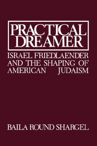Practical Dreamer: Israel Friedlander and the Shaping of American Judaism (Moreshet Series)