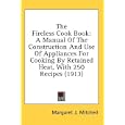 The Fireless Cook Book: A Manual Of The Construction And Use Of Appliances For Cooking By Retained Heat, With 250 Recipes (1913)