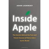 Inside Apple: The Secrets Behind the Past and Future Success of Steve Jobs's Iconic Brandby Adam Lashinsky