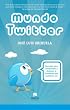 Mundo twitter: una gu�a para comprender y dominar la plataforma que cambio la red