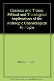 Cosmos and Theos : Ethical and Theological Implications of the Anthropic Cosmological Principle
