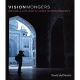 VisionMongers: Making a Life and a Living in Photographyby David duChemin