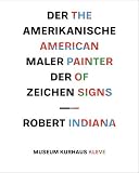 Produkt-Bild: Der Amerikanische Maler der Zeichen - Robert Indiana /The american painter of signs - Robert Indiana: Museum Kurhaus Kleve, 26.8.2007-6.1.2008 /Museum Wiesbaden, 20.1.-18.5.2008