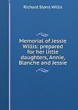 Memorial of Jessie Willis: prepared for her little daughters, Annie, Blanche and Jessie