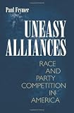 Uneasy Alliances: Race and Party Competition in America (New in Paper) (Princeton Studies in American Politics: Historical, International, and Comparative Perspectives (Pap)