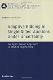 Adaptive Bidding in Single-Sided Auctions under Uncertainty: An Agent-based Approach in Market Engineering (Whitestein Series in Software Agent Technologies and Autonomic Computing)
