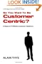 So You Want To Be Customer-Centric?: 8 Steps To Profitable Customer Relations