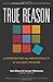 True Reason: Confronting the Irrationality of the New Atheism