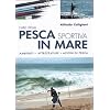 L'ABC della pesca sportiva in mare. Ambienti, attrezzature, azioni di pesca
