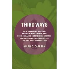 Third Ways: How Bulgarian Greens, Swedish Housewives, and Beer-Swilling Englishmen Created Family-Centered Economies--And Why They (Culture of Enterprise)