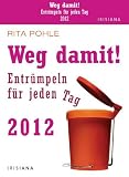 Weg damit! 2012: Entr&uuml;mpeln f&uuml;r jeden Tag: Entr&uuml;mpeln f&uuml;r jeden Tag - Text-Abreisskalender - Rita Pohle