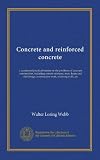 Concrete and reinforced concrete: a condensed practical treatise on the problems of concrete construction, including cement mixtures, tests, beam and ... construction work, retaining walls, etc Concrete and reinforced concrete: a condensed practical treatise on the problems of concrete construction, including cement mixtures, tests, beam and ... construction work, retaining walls, etc