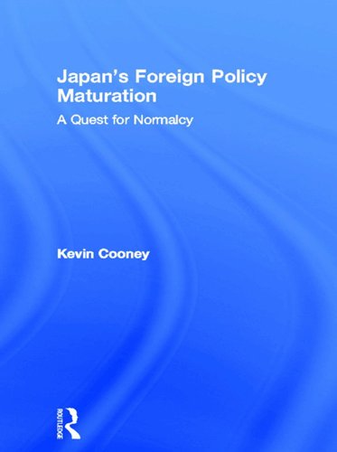 Japan's Foreign Policy Maturation: A Quest for Normalcy (East Asia: History, Politics, Sociology and Culture)