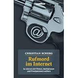 Rufmord im Internet. So k�nnen sich Firmen, Institutionen und Privatpersonen wehrenvon "Christian Scherg"