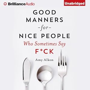 Good Manners for Nice People Who Sometimes Say Fuck by Amy Alkon