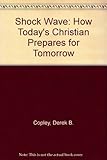 Shock wave : how today's Christian prepares for tomorrow