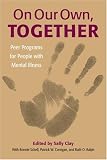 On Our Own, Together : Peer Programs For People With  Mental Illness