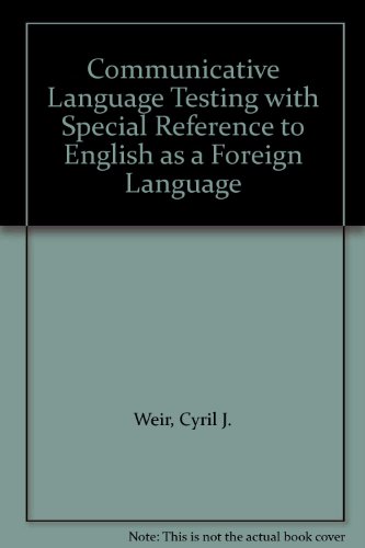Communicative Language Testing with Special Reference to English as a Foreign Language, by Cyril J. Weir Communicative Language Testing with Special Reference to English as a Foreign Language, by Cyril J. Weir