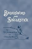Broadsword And Singlestick: with Chapters on Quarter-Staff, Bayonet, Cudgel, Shillalah, Walking-Stick, Umbrella, and Other Weapons of Self-Defense
