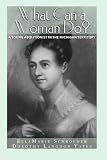What Can a Woman Do?: A Young Abolitionist in the Michigan Territory