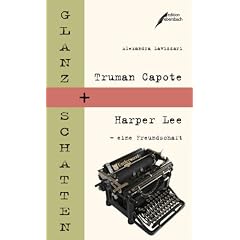 Glanz und Schatten: Truman Capote und Harper Lee - eine Freundschaft